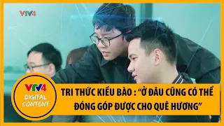 Tri thức Kiều bào : “Ở đâu cũng có thể đóng góp được cho quê hương” | VTV4