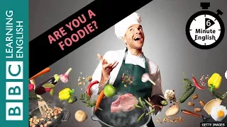 Are you a foodie? 6 Minute English