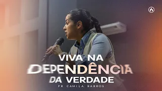 VIVA NA DEPENDÊNCIA DA VERDADE | Pastora Camila Barros