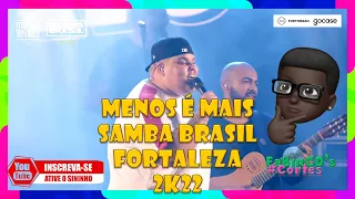 MENOS É MAIS | SAMBA BRASIL | FORTALEZA - 2K22 [🎬HD 1080🎬]