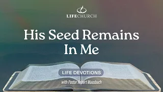 His Seed Remains In Me - Life Devotions With Pastor Robert Maasbach