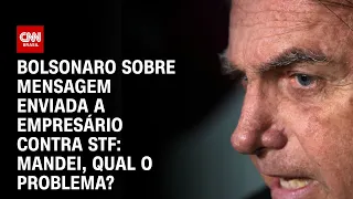 Bolsonaro sobre mensagem enviada a empresário contra STF: Mandei, qual o problema? | LIVE CNN