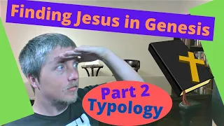 Finding Jesus in Genesis Part 2: Types of Christ