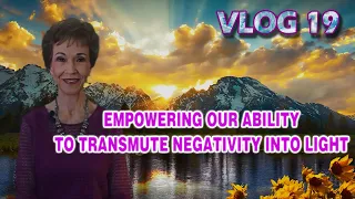 VLOG 19 - EMPOWERING OUR ABILITY TO TRANSMUTE NEGATIVITY INTO LIGHT