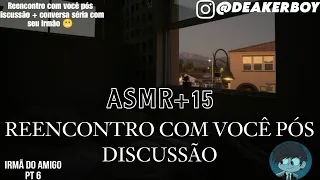 Asmr - Reencontro com vc pós "Discussão"+ Conversa com seu irmão (PT 6) Feat Lomarce