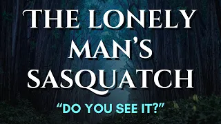 The Lonely Man's Sasquatch Search