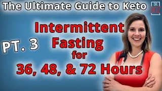 Intermittent Fasting for 36 Hours 48 Hours & 72 hours, The Ultimate Guide to Keto 2021 Pt. 3