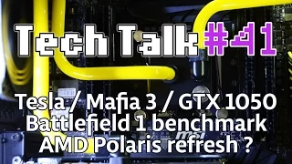 Tech Talk #41 - Mafia 3 / Benchmark BF1 / AMD Polaris refresh / Tesla / GTX 1050ti  [Live]