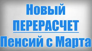 Новый ПЕРЕРАСЧЕТ Пенсий с Марта!