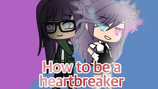 How to be a heartbreaker || Glmv || Monikas Story