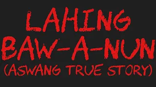 LAHING BAW-A-NUN (Aswang True Story)