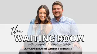 The Waiting Room Episode #7 - Come to Greece with Us & Fertilysis