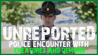 39 UNREPORTED SCARY POLICE ENCOUNTER STORIES WITH CREATURES AND DEMONS