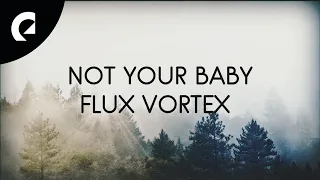 Flux Vortex ft. Xavy Rusan - Not Your Baby (Official Lyric Video)