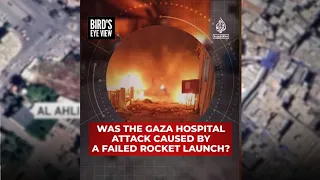 Was the Gaza hospital attack caused by a failed rocket launch? | Bird’s Eye View