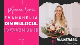 Evanghelia din mijlocul dezordinii :: MANANA LAVRIC [Ep 13] | VULNERABIL cu Ramona Lazar | Podcast