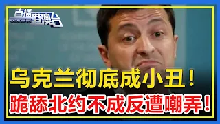 乌克兰彻底成小丑！跪舔北约不成反遭嘲弄！