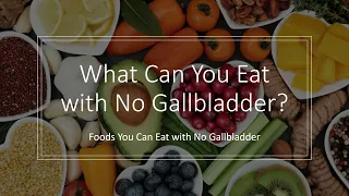 What Can You Eat with No Gallbladder? Foods You Can Eat with No Gallbladder