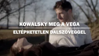 KOWALSKY MEG A VEGA – ELTÉPHETETLEN DALSZÖVEG