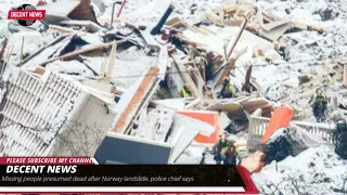 Missing people presumed dead after Norway landslide, police chief says I DECENT NEWS I