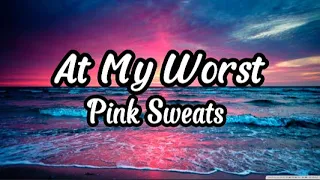 At My Worst - Pink Sweat$ (Lyrics)