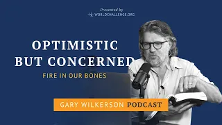 Optimistic but Concerned | Fire in Our Bones - Part 1 - Gary Wilkerson Podcast (w/ Tim Dilena) - 188