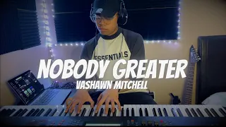 Nobody Greater // VaShawn Mitchell // Piano Cover