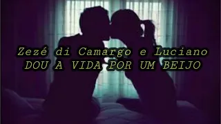 Zezé di Camargo & Luciano- Dou A Vida Por Um Beijo (LETRA)