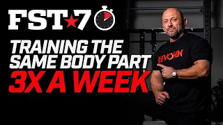 FST-7 Tips: Training the Same Body Part 3 TIMES A WEEK?