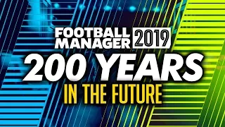 FM19 200 YEARS IN THE FUTURE! - Football Manager 2019