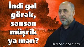 İndi gəl görək,sənsən müşrik ya mən?