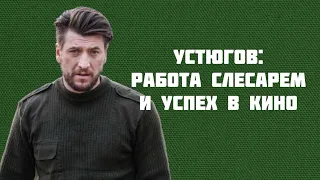 Александр Устюгов: работа слесарем и успех в кино