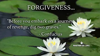 FORGIVENESS: "Before you embark on a journey of revenge, dig two graves." Confucius
