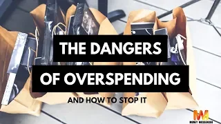 The Dangers Of Overspending (And How To Stop It And Save More)