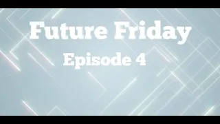 Future Friday Ep. 4