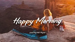 Happy Morning 🌞 Songs to start a perfect new day | Indie/Pop/Folk/Acoustic playlist