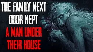 "The Family Next Door Kept A Man Under Their House" CreepyPasta