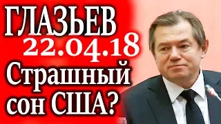 ГЛАЗЬЕВ. Интеграция России и Китая. Страшный сон США? 22.04.18