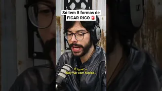 Só tem 5 formas de FICAR RICO