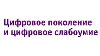 ЦИФРОВОЕ ПОКОЛЕНИЕ И ЦИФРОВОЕ СЛАБОУМИЕ. Любовь Стрельникова