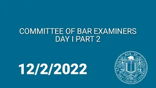 Committee of Bar Examiners, Day One Part Two 12-2-2022