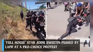 'Full House' star Jodie Sweetin pushed by LAPD at a pro-choice protest