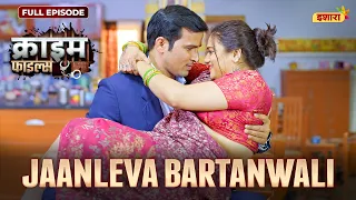 Jaanleva Bartanwali | Crime Files - FULL EPISODE | नई कहानी | Ravi Kishan | Ishara TV