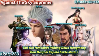 SPOILER Against The Sky Supreme Episode 439-442 Sub Indo | Tan Yun Mencabut Pedang Dewa Hongmeng!!!