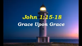 25-12-22 PM • John 1:15-18 • Grace Upon Grace