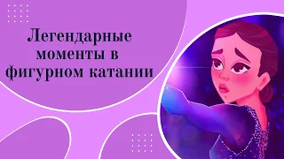 ЛЕГЕНДАРНЫЕ МОМЕНТЫ В ФИГУРНОМ КАТАНИИ