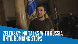 Zelensky: No talks with Russia until bombing stops