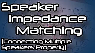 Speaker Impedance Matching (Connecting Multiple Speakers Properly)
