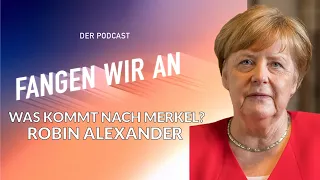 Was kommt nach Merkel? – mit Robin Alexander | Folge 7 | Fangen wir an! Podcast