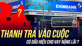 THANH TRA VÀO CUỘC VỤ EXIMBANK XIẾT NỢ 8 TỶ CỦA KHÁCH VAY 8 TRIỆU: CÓ DẤU HIỆU CHO VAY NẶNG LÃI ?